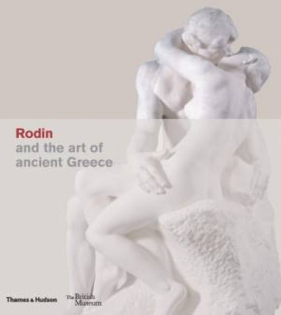 Rodin And The Art Of Ancient Greece by Ian Jenkins