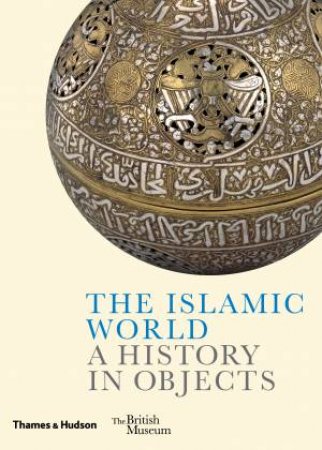 The Islamic World: A History in Objects by Akbarnia Ladan