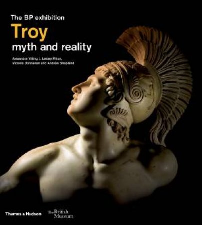 Troy: Myth And Reality by Alexandra Villing & J. Lesley Fitton & Victoria Donnellan & Andrew Shapland