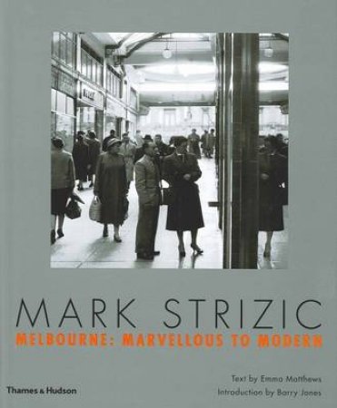 Mark Strizic: Melbourne Marvellous to Modern by Mark Strizic