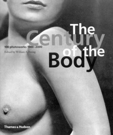 Century Of The Body:100 Photoworks 1900-2000 by Ewing W &