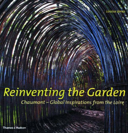 Reinventing The Garden:Chaumont-Global Inspirtations From Loire by Jones Louisa