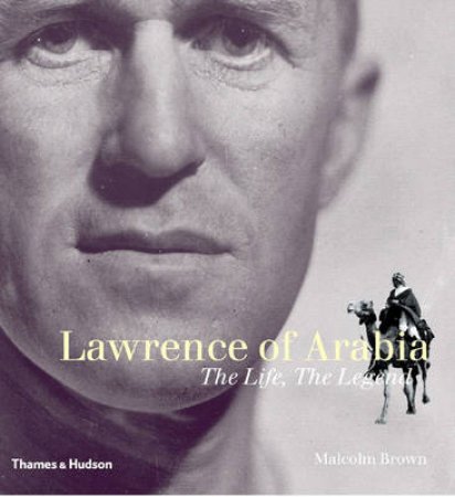 Lawrence Of Arabia:The Life,The Legend by Brown Malcolm