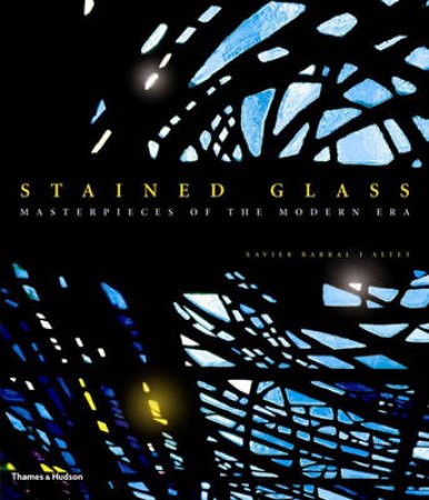 Stained Glass: Masterpieces of the Modern Era by Xavier Barral I Altet