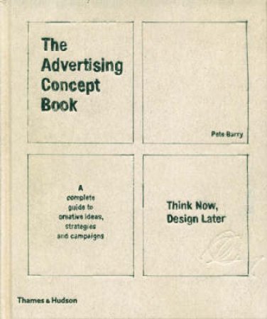 Advertising Concept Book: Think Now, Design Later by Pete Barry