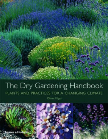 Dry Gardening: Plants and Practices for a Changing Climate by Olivier Filippi