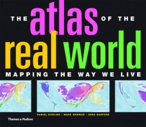 Atlas of the Real World: Mapping the Way We Live by Daniel Dorling