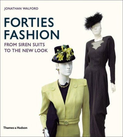 Forties Fashion: From Siren Suits to the New Look by Jonathan Walford