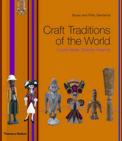 Craft Traditions of the World: Locally Made, Globally Inspiring by Brian Sentance