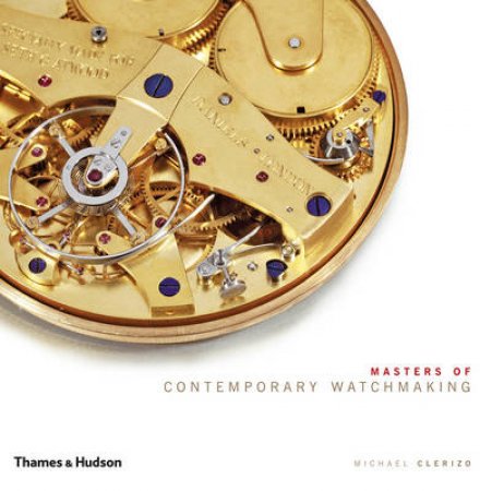 Masters of Contemporary Watchmaking by Michael Clerizo