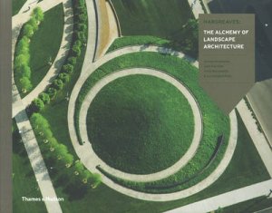 Hargreaves: The Alchemy of Landscape Architecture by George Hargreaves