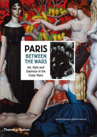 Paris Between the Wars: Art, Style and Glamour in the CrazyYears by Vincent Bouvet