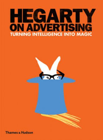 Hegarty on Advertising: Turning Intelligence into Magic by John Hegarty