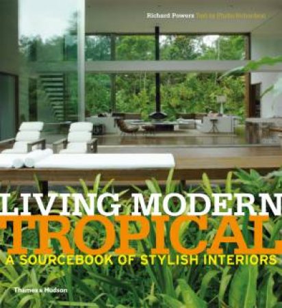 Living Modern: Tropical by Phyllis Richardson & Richard Powers