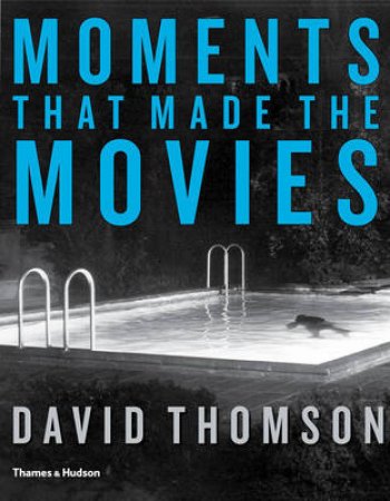 Moments that Made the Movies by David Thomson