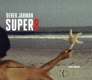 Derek Jarman's Super 8 by James Mackay