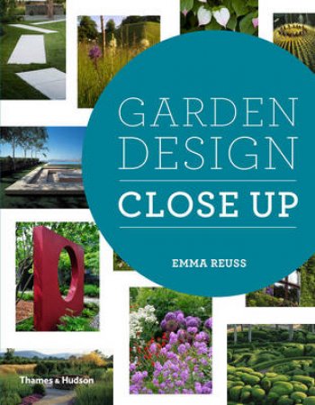 Garden Design Close Up by Emma Reuss