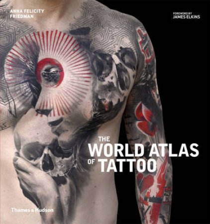 The World Atlas of Tattoo by Anna Felicity Friedman