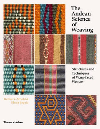 Andean Science of Weaving by Denise Y Arnold