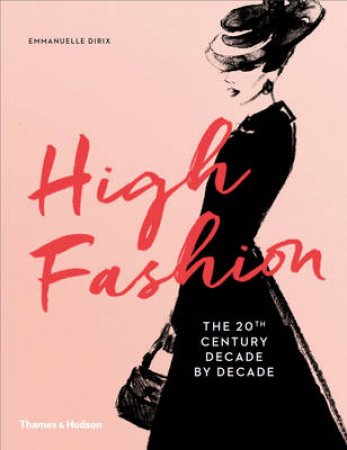 High Fashion: The 20th Century Decade by Decade by Emmanuelle Dirix