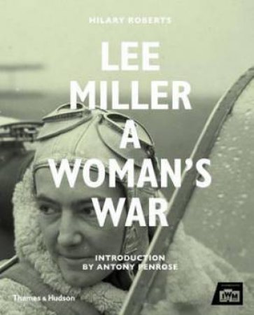 Lee Miller at War by Hilary Roberts