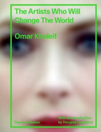 The Artists Who Will Change The World by Kholeif Omar