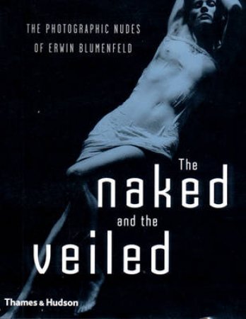 Naked And The Veiled:Photographic Nudes Of Erwin Blumenfeld by Blumenfeld Yorick