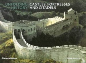 Unfolding History: Castles, Fortresses And Citadels by Henri Stierlin