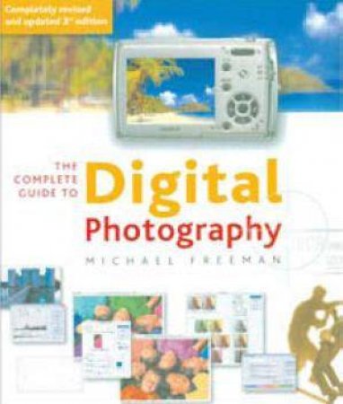 The Complete Guide To Digital Photography - 3rd Ed by Michael Freeman