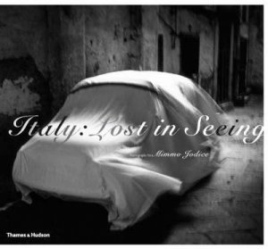 Italy: Lost in Seeing - Photographs by Mimmo Jodice by Francine Prose