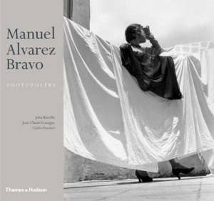 Manuel Alvarez Bravo: Photopoetry by John Banville