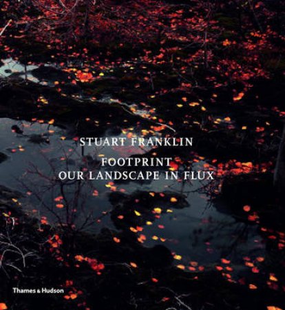 Footprint: Our Landscape in Flux by Stuart Franklin