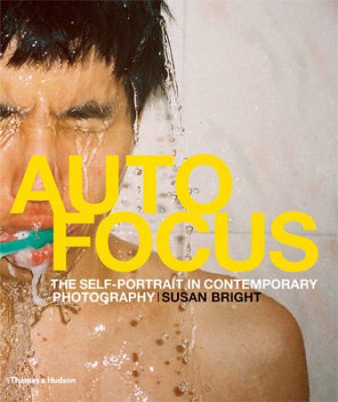 Auto Focus: Self-Portrait in Contemporary Photography by Susan Bright