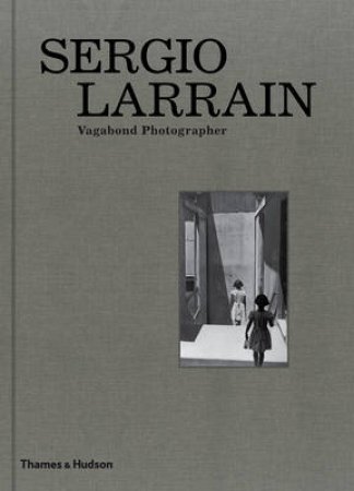 Sergio Larrain: Vagabond Photographer by Agnes Sire