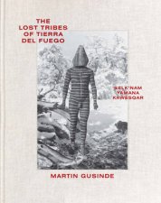 The Lost Tribes of Tierra del Fuego Selknam Yamana Kawesqar