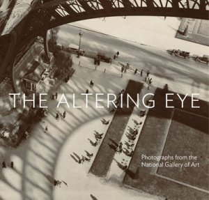 Altering Eye: Photographs from the National Gallery of Art by Sarah Greenough