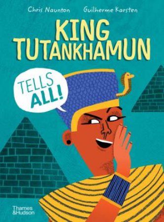 King Tutankhamun Tells All! by Chris Naunton & Guilherme Karsten