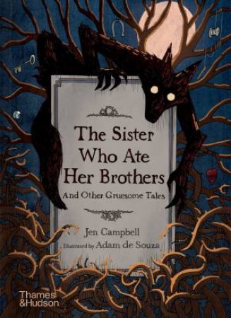 The Sister Who Ate Her Brothers: And Other Gruesome Tales by Jen Campbell & Adam de Souza