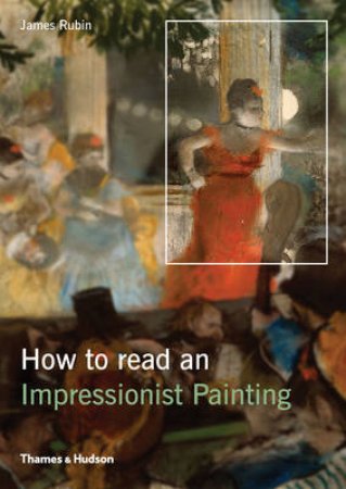 How to Read Impressionist Painting by James Rubin