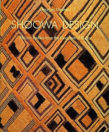 Shoowa Design: African Textiles From Kingdom Of Kuba by Georges Meurant