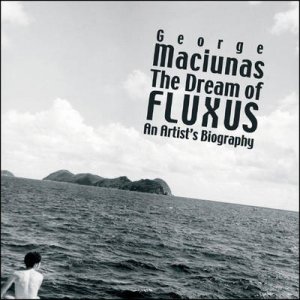 MACIUNAS,GEORGE:THE DREAM OF FLUXUS - AN ARTIST''S BIOGRAPHY by Kellein Thomas