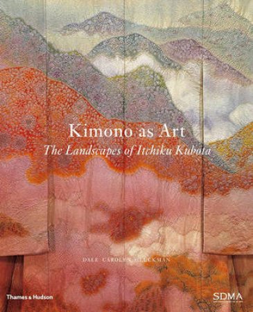 Kimono as Art: Landscapes of Itchiku Kubota by Dale Carolyn Gluckman