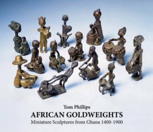 African Gold Weights: Miniature Bronzes from Ghana by Tom Phillips