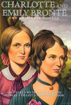 Charlotte & Emily Bronte: The Complete Novels by Charlotte & Emily Bronte