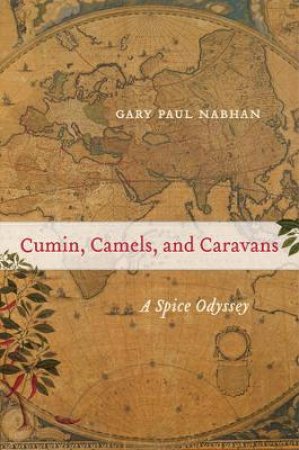 Cumin, Camels, and Caravans by Gary Paul Nabhan