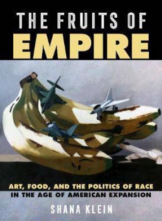 The Fruits Of Empire by Shana Klein