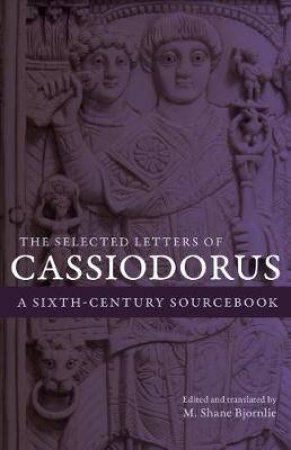 The Selected Letters Of Cassiodorus by Shane Cassiodorus & Shane Bjornlie