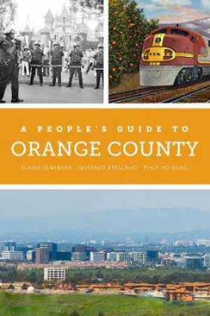 A People's Guide To Orange County by Elaine Lewinnek & Gustavo Arellano & Thuy Vo Dang