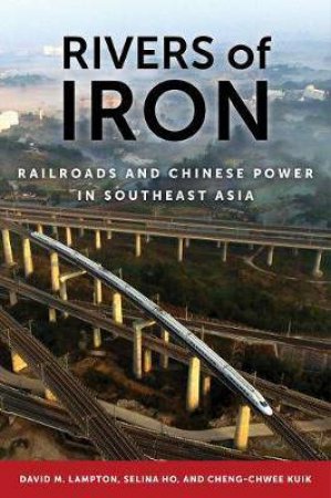 Rivers Of Iron by David M. Lampton & Selina Ho & Cheng-Chwee Kuik