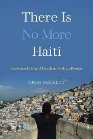 There Is No More Haiti by Greg Beckett